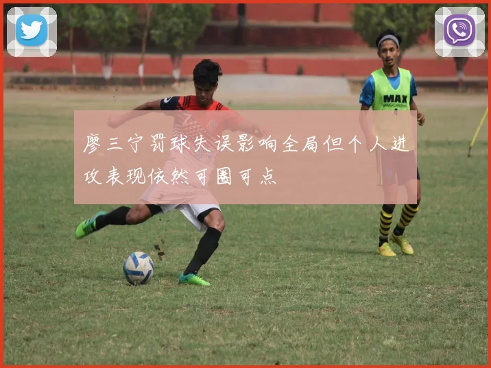 廖三宁罚球失误影响全局但个人进攻表现依然可圈可点